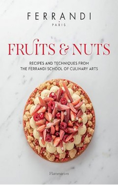 Fruits &amp; Nuts - Recipes and Techniques from the Ferrandi School of Culinary Arts
